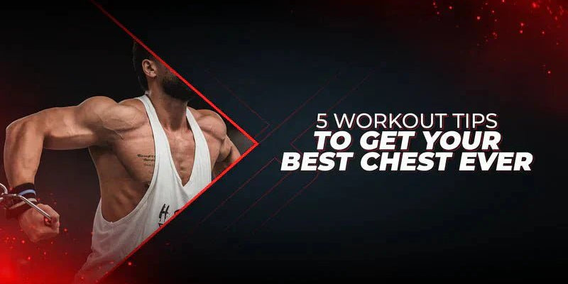 5 Workout Tips To Get Your Best Chest Ever - Proathlix