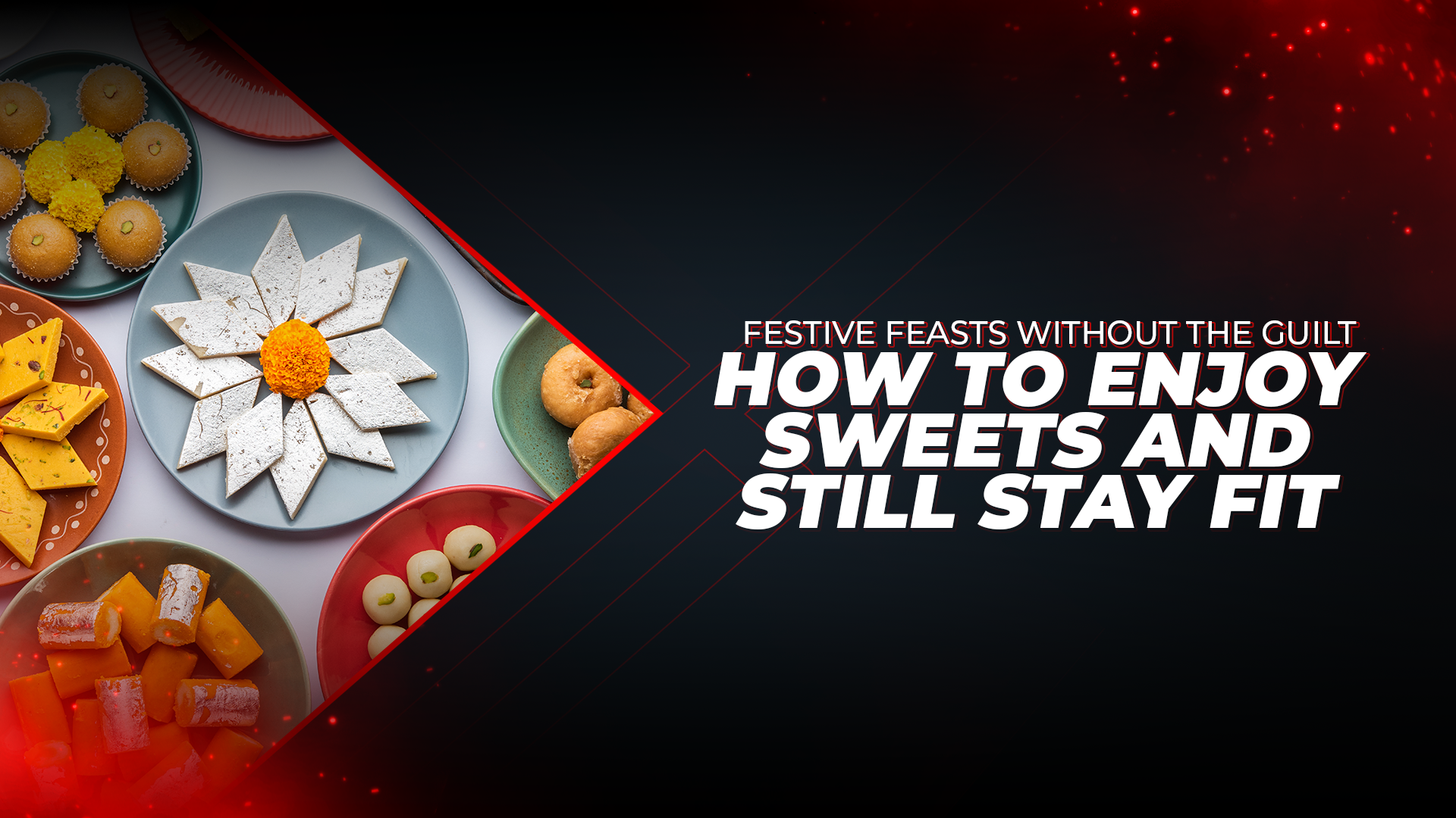 Festive Feasts Without the Guilt: How to Enjoy Sweets and Still Stay Fit
