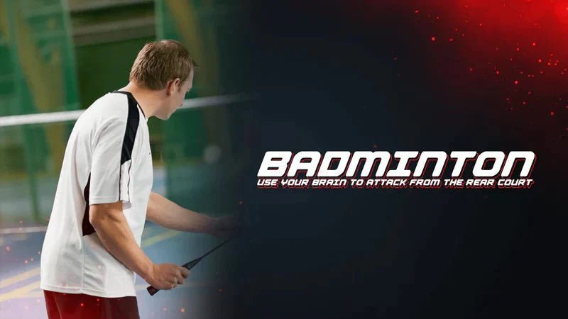Badminton: Use Your Brain To Attack From The Rear Court - Proathlix
