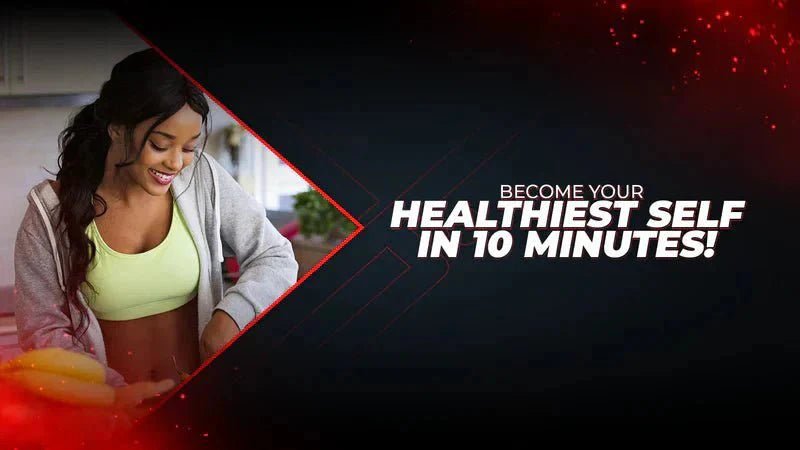 Become Your Healthiest Self In 10 Minutes! - Proathlix