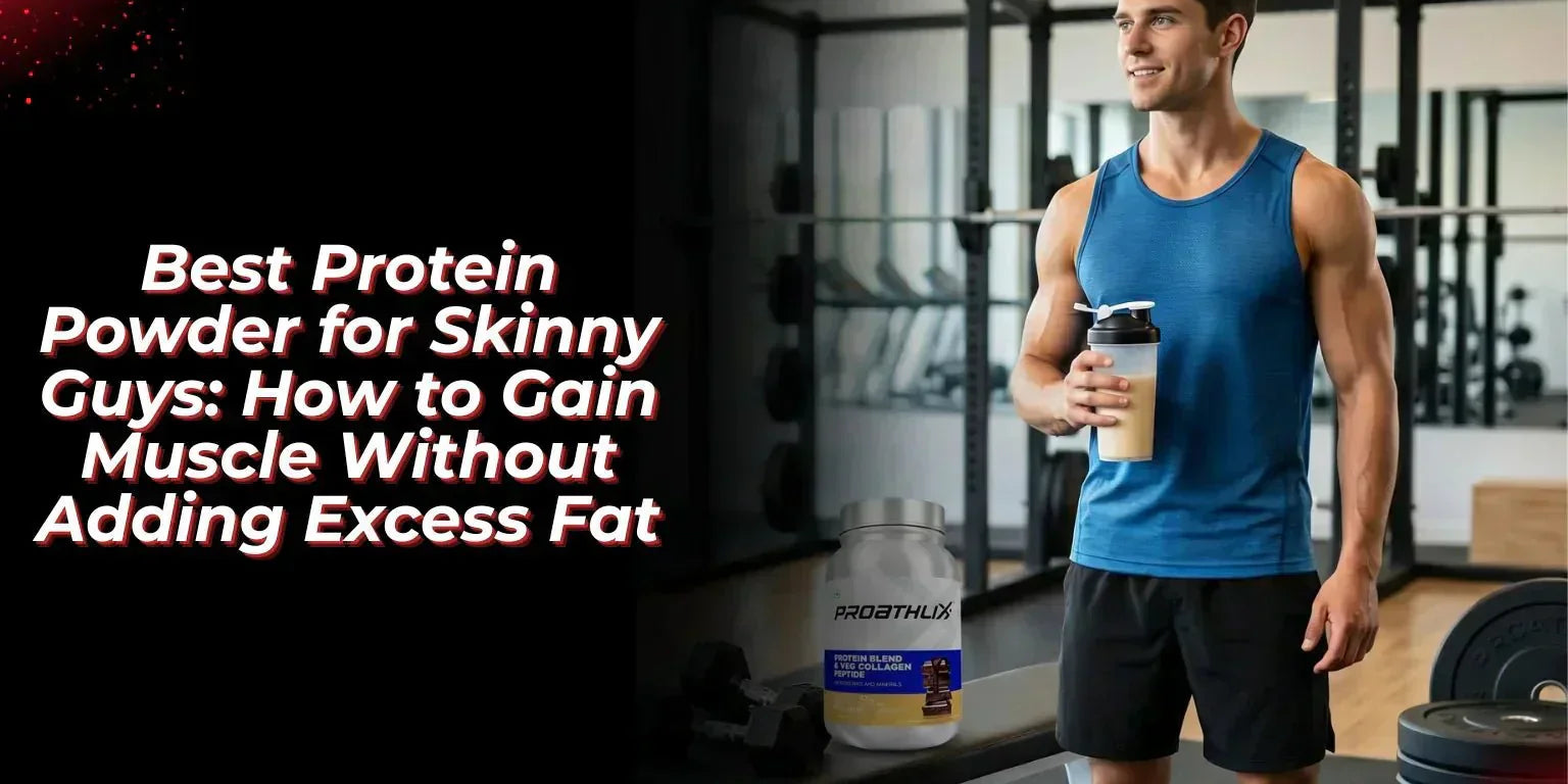 Best Protein Powder for Skinny Guys: How to Gain Muscle Without Adding Excess Fat - Proathlix