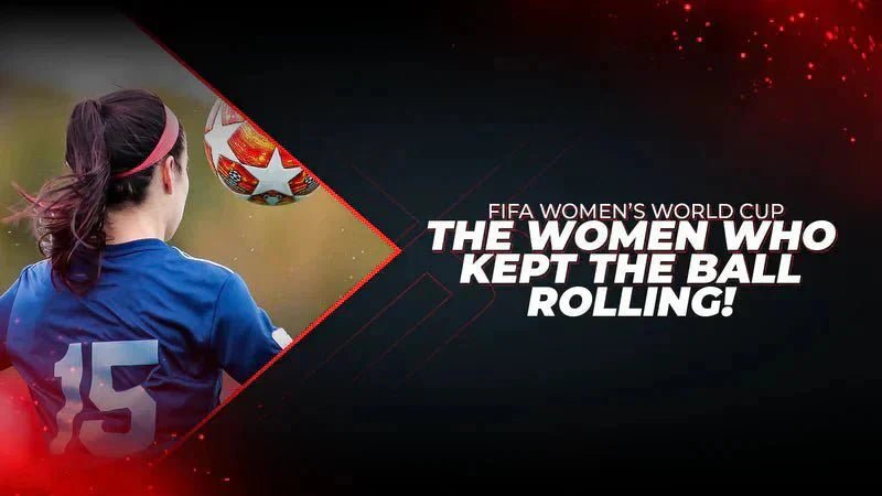 FIFA Women’s World Cup -The Women Who Kept The Ball Rolling! - Proathlix