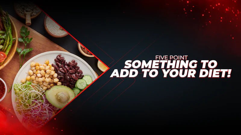 Five Point Something To Add To Your Diet! - Proathlix