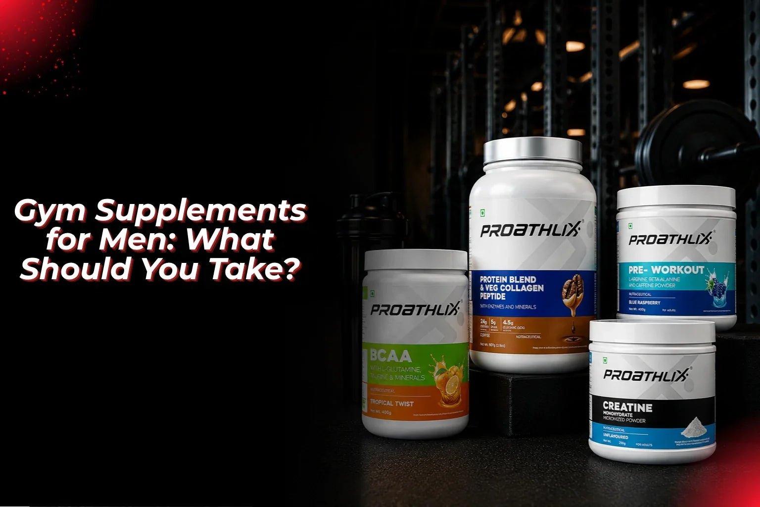 Gym Supplements for Men: What Should You Take? - Proathlix