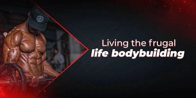 Living The Frugal Life – Bodybuilding - Proathlix