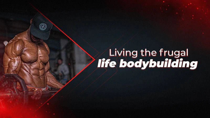 Living The Frugal Life – Bodybuilding - Proathlix