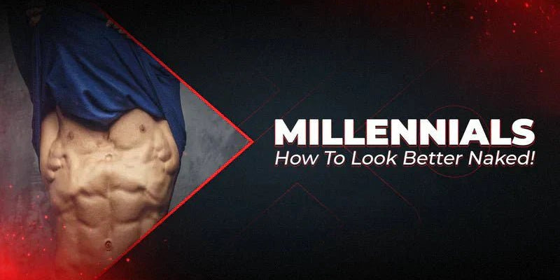 Millennials, How To Look Better Naked! - Proathlix