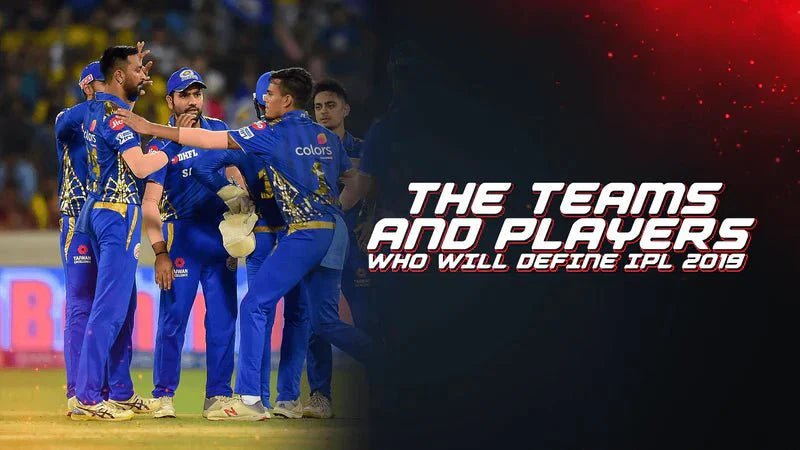 The Teams And Players Who Will Define IPL 2019 - Proathlix
