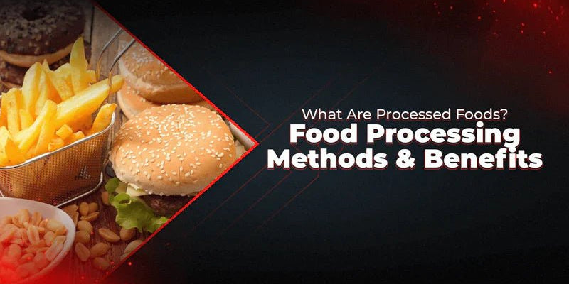 What Are Processed Foods? Food Processing Methods & Benefits - Proathlix