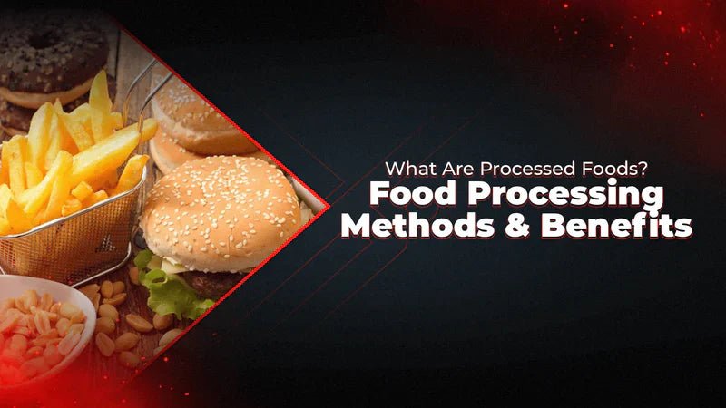 What Are Processed Foods? Food Processing Methods & Benefits - Proathlix