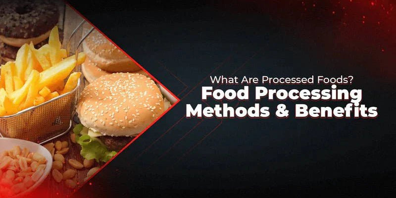 What Are Processed Foods? Food Processing Methods & Benefits - Proathlix