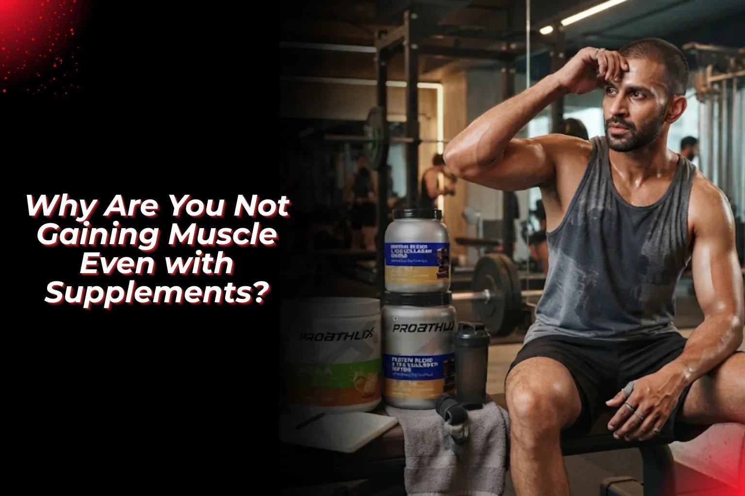 Why Are You Not Gaining Muscle Even with Supplements? - Proathlix